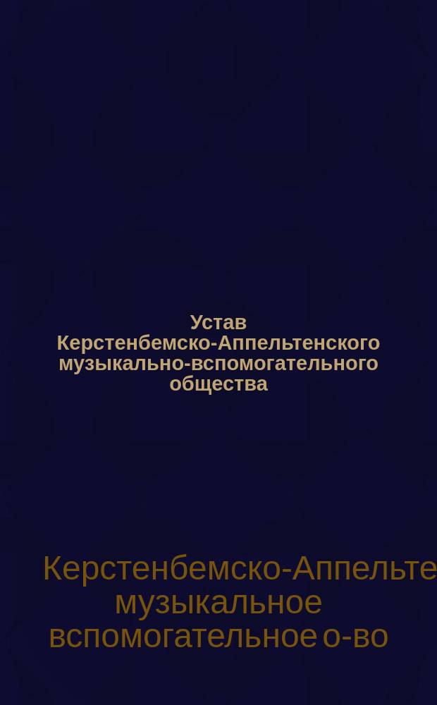 Устав Керстенбемско-Аппельтенского музыкально-вспомогательного общества : Утв. 5 июля 1907 г.
