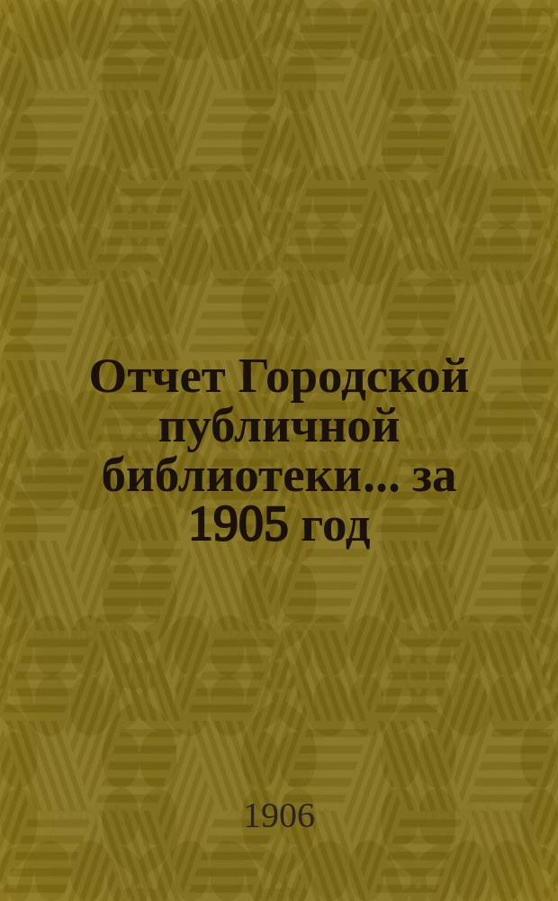 Отчет Городской публичной библиотеки... за 1905 год