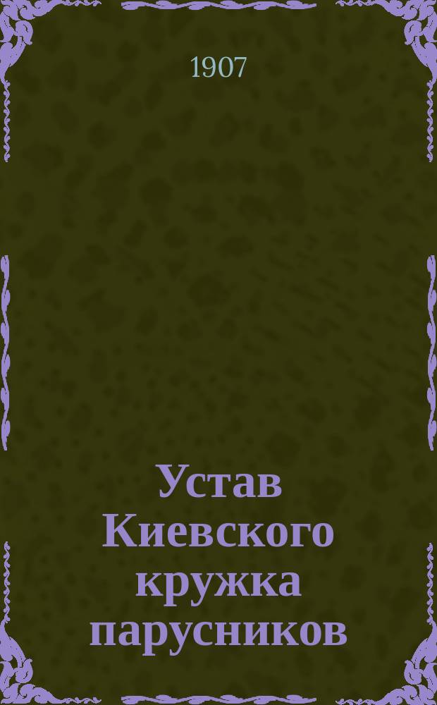 Устав Киевского кружка парусников : Утв. 9 дек. 1906 г.