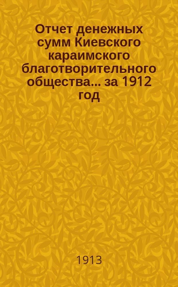 Отчет денежных сумм Киевского караимского благотворительного общества... за 1912 год