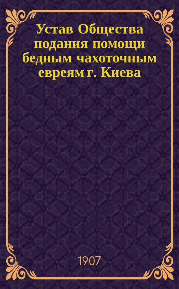 Устав Общества подания помощи бедным чахоточным евреям г. Киева : Утв. 9 дек. 1906 г.
