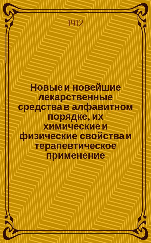 Новые и новейшие лекарственные средства в алфавитном порядке, их химические и физические свойства и терапевтическое применение : Справ. кн. для фармацевтов, врачей, дрогистов и др. [Т. 1]. 5-е доп. ... : 5-е доп. ...