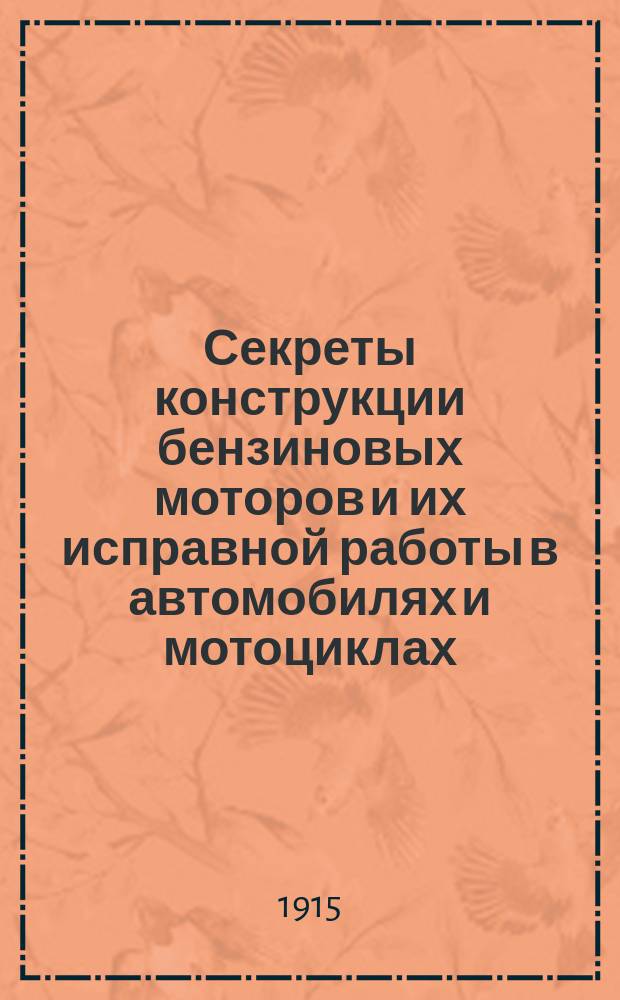 Секреты конструкции бензиновых моторов и их исправной работы в автомобилях и мотоциклах : Новый пер. с 3-го фр. изд. и добавления