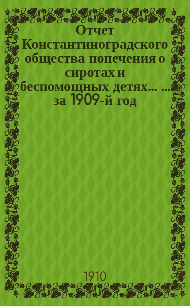 Отчет Константиноградского общества попечения о сиротах и беспомощных детях ... ... за 1909-й год