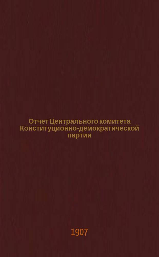 Отчет Центрального комитета Конституционно-демократической партии : (Партии народной свободы)