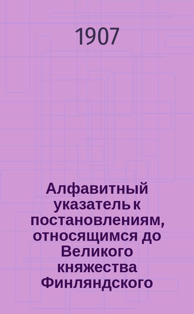 Алфавитный указатель к постановлениям, относящимся до Великого княжества Финляндского. Т. 2 : К - П