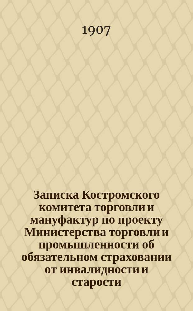 Записка Костромского комитета торговли и мануфактур по проекту Министерства торговли и промышленности об обязательном страховании от инвалидности и старости