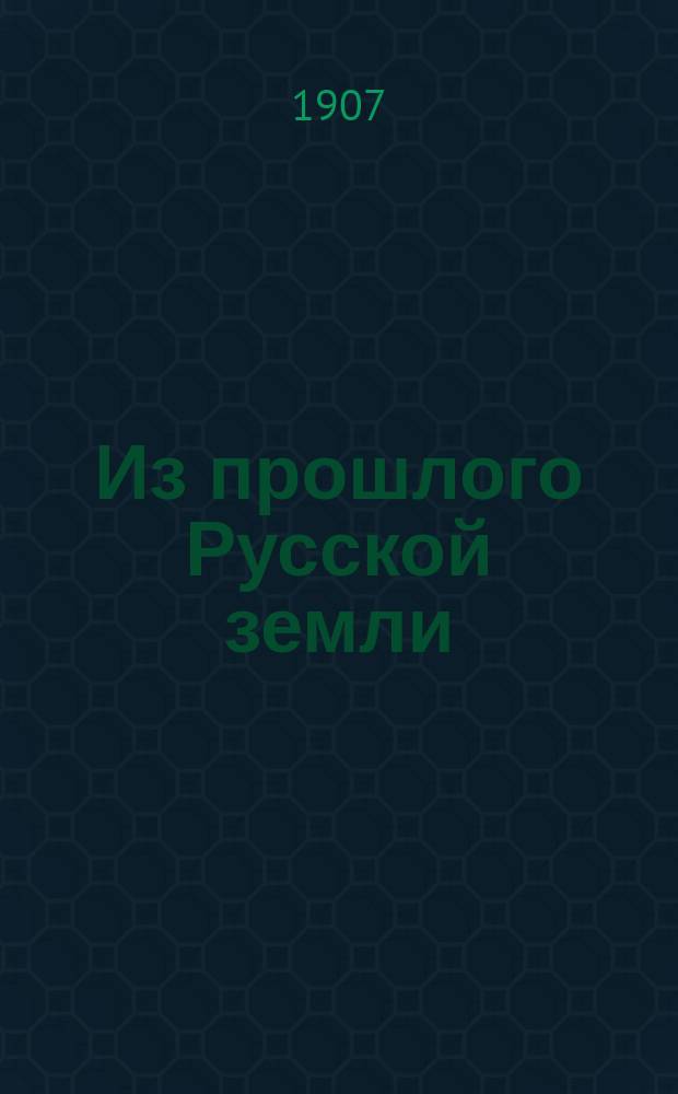 Из прошлого Русской земли : Ч. [1]-2. [Ч. 1 : Очерки из истории Допетровской Руси]