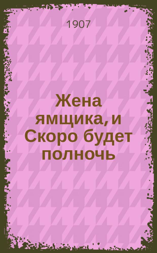 Жена ямщика, и Скоро будет полночь : Новейший песенник нар. песен, куплетов и романсов из крестьянской жизни