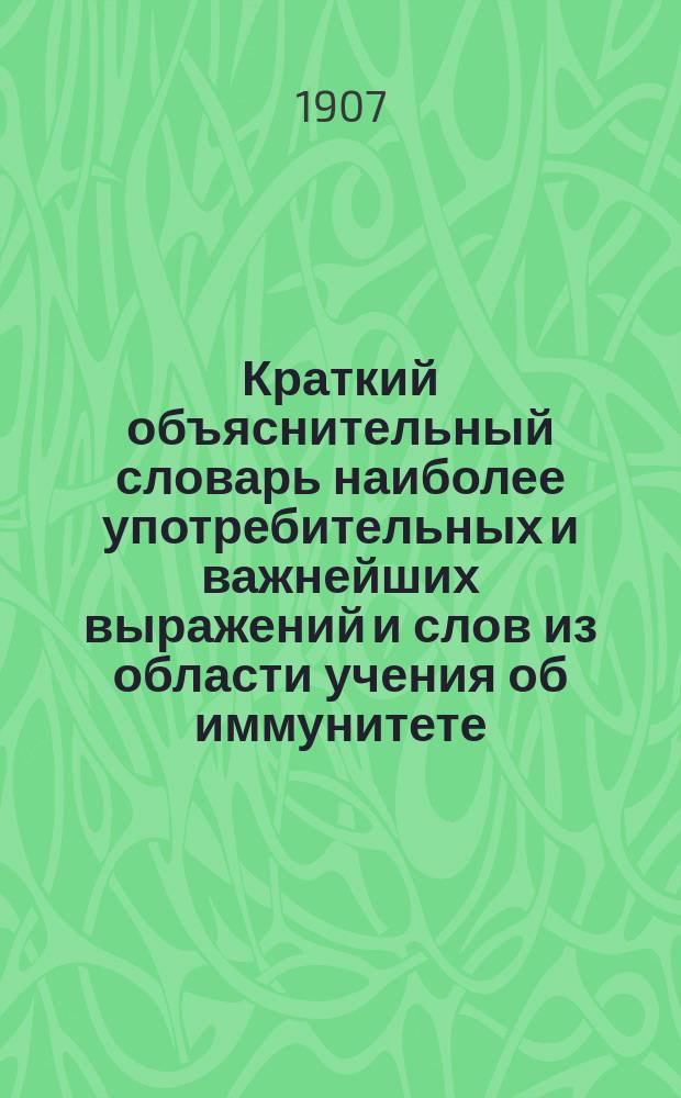 Краткий объяснительный словарь наиболее употребительных и важнейших выражений и слов из области учения об иммунитете