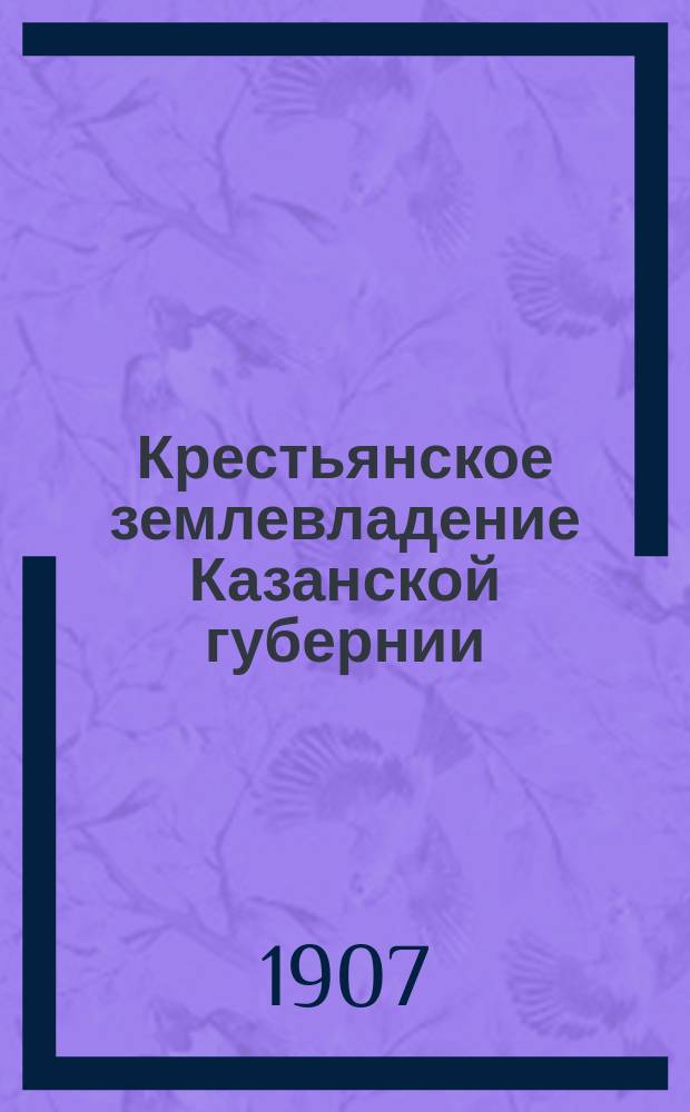 Крестьянское землевладение Казанской губернии : Вып. 1-13. Вып. 10 : Козмодемьянский уезд