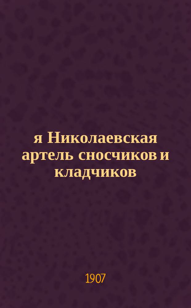 1-я Николаевская артель сносчиков и кладчиков : Орг. 17 мая 1901 г. в г. Николаев