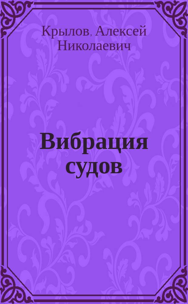 Вибрация судов : Лекции, чит. А.Н. Крыловым на Кораблестроит. отд-нии Спб. политехн. ин-та в 1907 ак. г