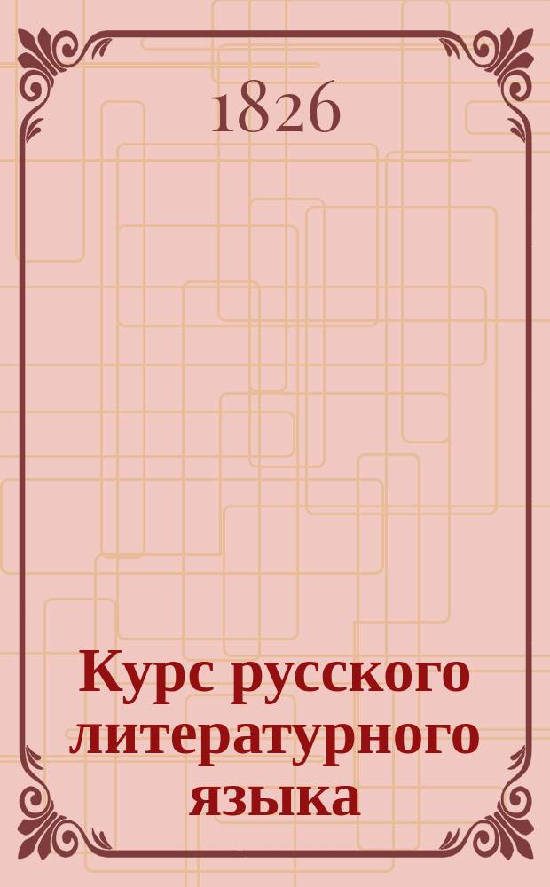 Курс русского литературного языка : В 3 ч. Ч. 3 : Теория словесности. Синонимика. Ораторское искусство. О газетной и журнальной работе : К сведению начинающих