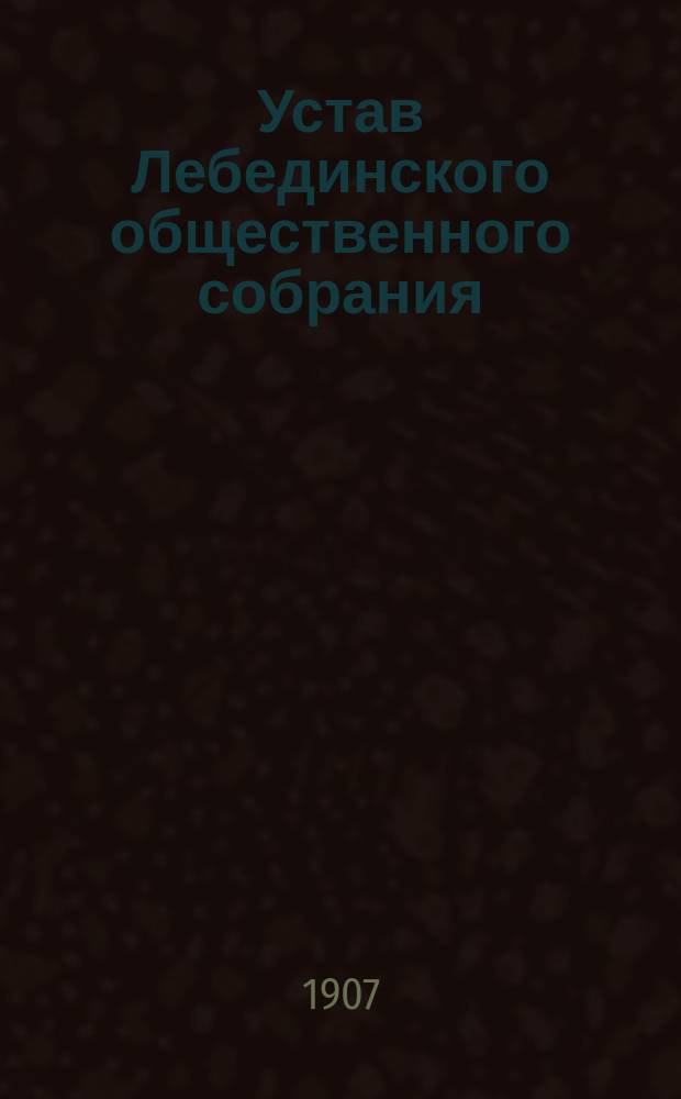 Устав Лебединского общественного собрания : Утв. 11 марта 1894 г.