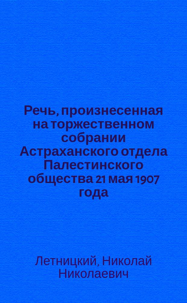 Речь, произнесенная на торжественном собрании Астраханского отдела Палестинского общества 21 мая 1907 года