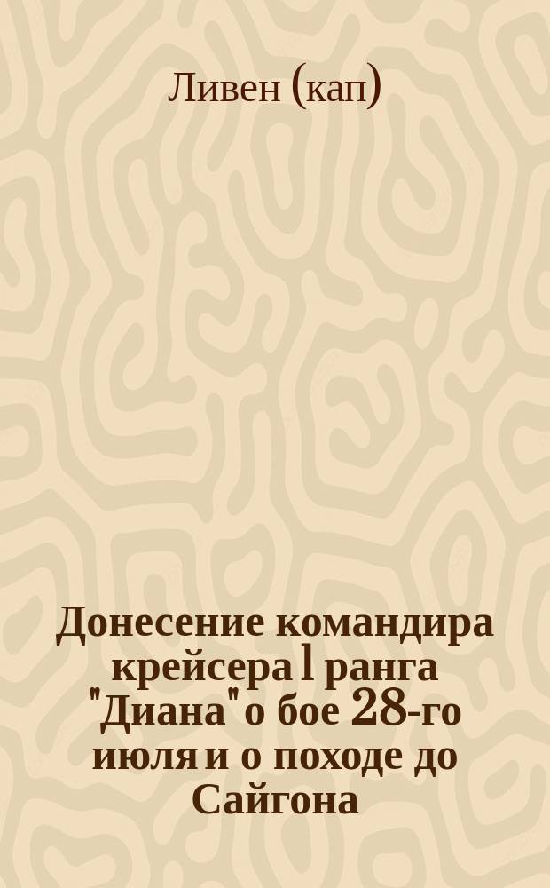 Донесение командира крейсера 1 ранга "Диана" о бое 28-го июля и о походе до Сайгона