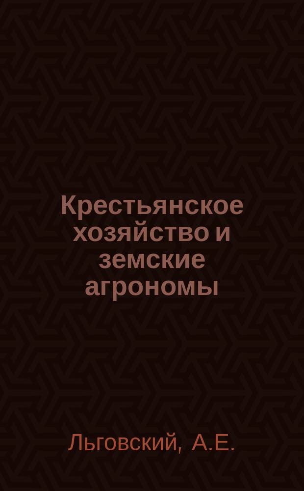 1. Крестьянское хозяйство и земские агрономы; 2. Какими семенами надо сеять / А.Е. Льговский