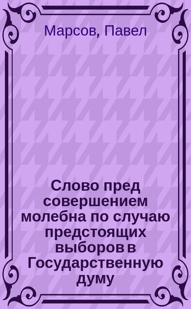 Слово пред совершением молебна по случаю предстоящих выборов в Государственную думу