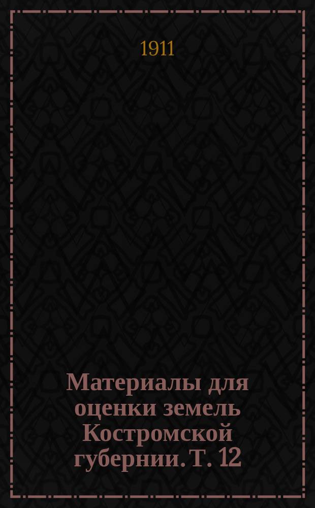 Материалы для оценки земель Костромской губернии. Т. 12 : Костромской уезд