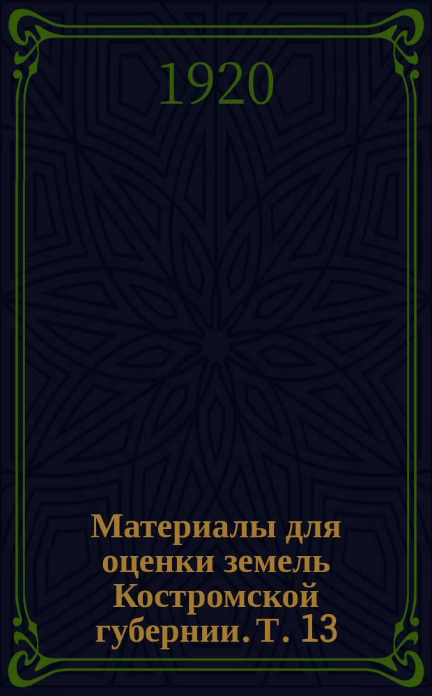 Материалы для оценки земель Костромской губернии. Т. 13 : Леса и лесное хозяйство Костромской губернии