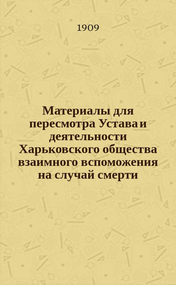 Материалы для пересмотра Устава и деятельности Харьковского общества взаимного вспоможения на случай смерти : Вып. 1-. Вып. 4 : [Проект оснований изменения устава Харьковского общества на случай смерти]