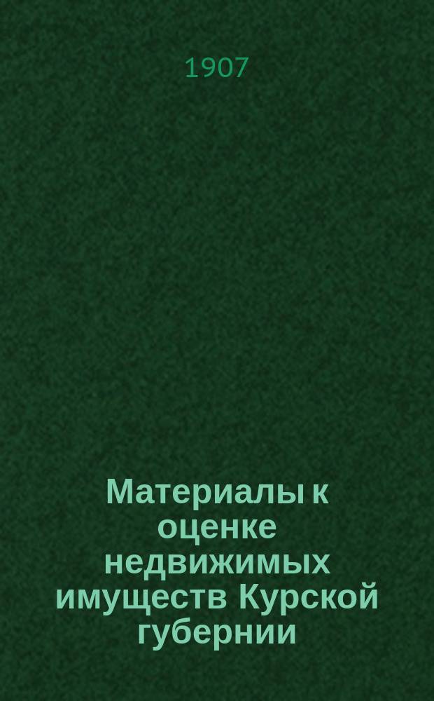 Материалы к оценке недвижимых имуществ Курской губернии : Ч. 1. Ч. 1 : Города