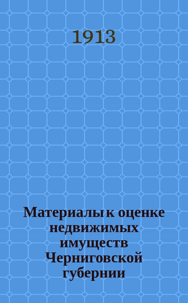 Материалы к оценке недвижимых имуществ Черниговской губернии : Ч. 1. Ч. 1 : Города