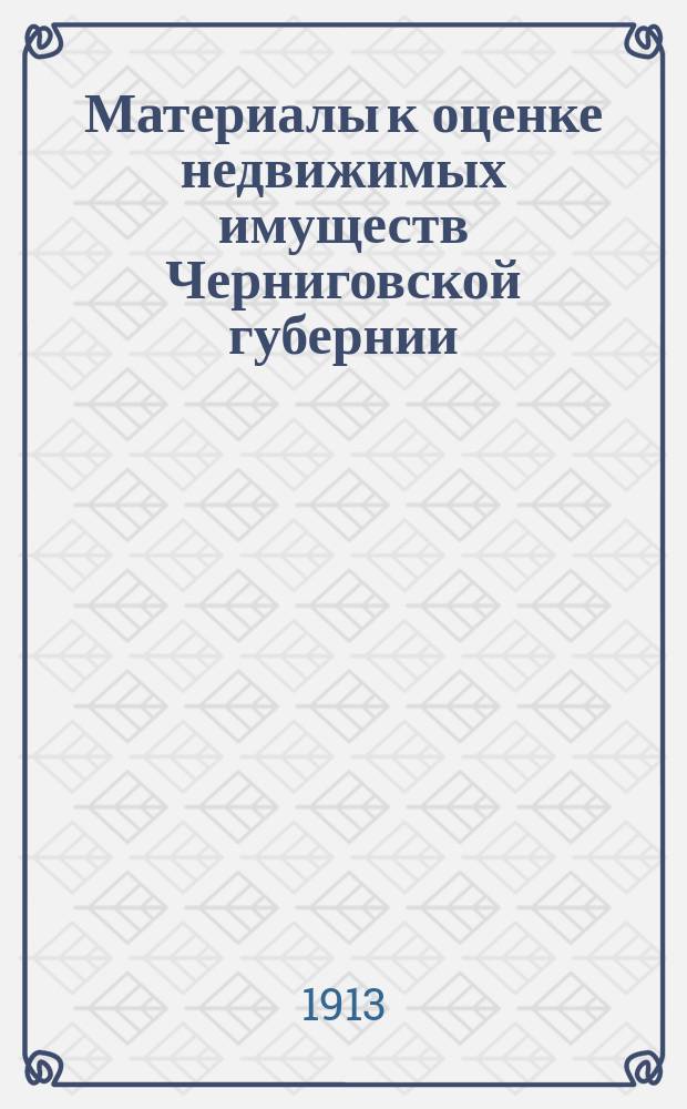 Материалы к оценке недвижимых имуществ Черниговской губернии : Ч. 1. Ч. 1 : Города