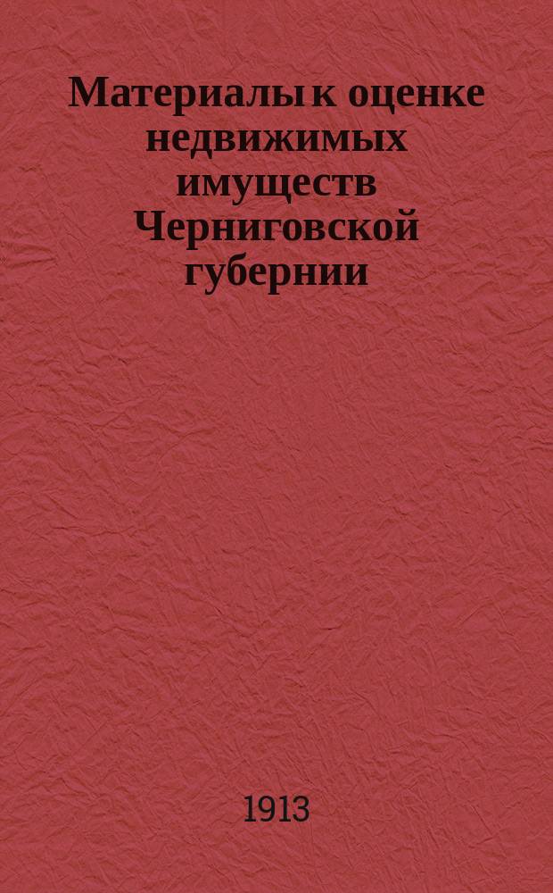Материалы к оценке недвижимых имуществ Черниговской губернии : Ч. 1. Ч. 1 : Города