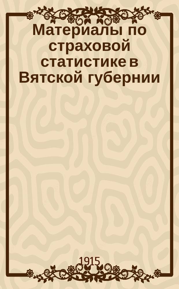 Материалы по страховой статистике в Вятской губернии : Обязат. страхование. Т. 1-. Т. 10 : Яранский уезд