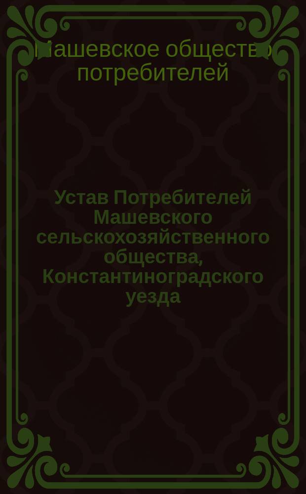 Устав Потребителей Машевского сельскохозяйственного общества, Константиноградского уезда, Полтавской губернии
