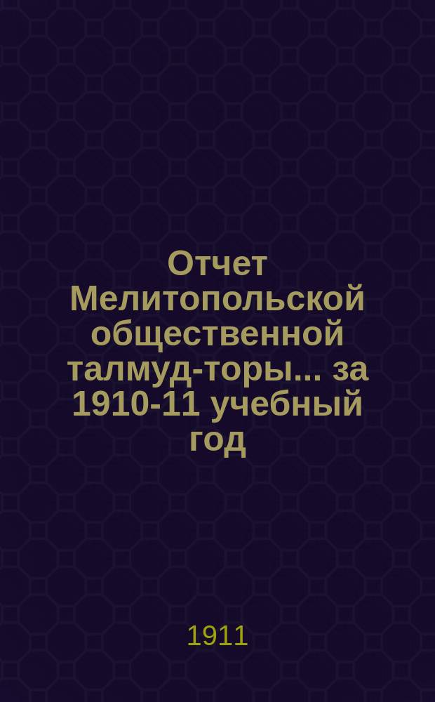 Отчет Мелитопольской общественной талмуд-торы... ... за 1910-11 учебный год