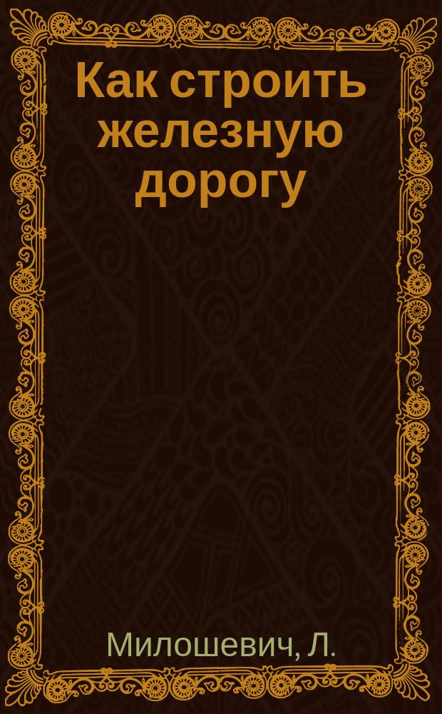 Как строить железную дорогу : Очерк