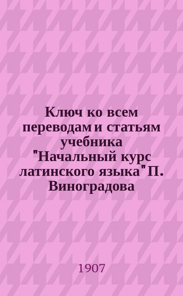 Ключ ко всем переводам и статьям учебника "Начальный курс латинского языка" П. Виноградова
