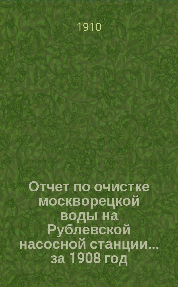 Отчет по очистке москворецкой воды на Рублевской насосной станции... за 1908 год