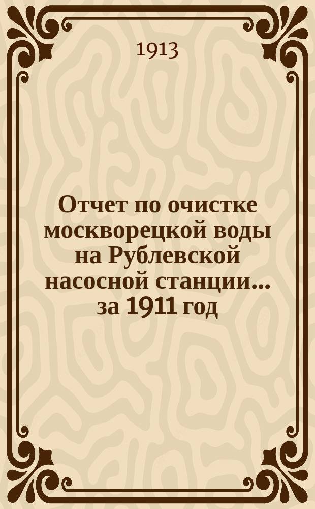 Отчет по очистке москворецкой воды на Рублевской насосной станции... за 1911 год