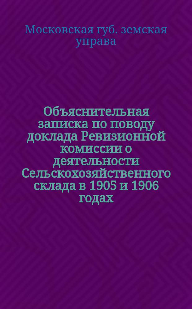 Объяснительная записка по поводу доклада Ревизионной комиссии о деятельности Сельскохозяйственного склада в 1905 и 1906 годах