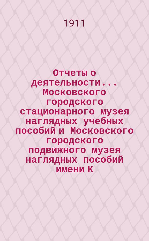 Отчеты о деятельности... Московского городского стационарного музея наглядных учебных пособий и Московского городского подвижного музея наглядных пособий имени К.Т. Солдатенкова... [за 1910 год]