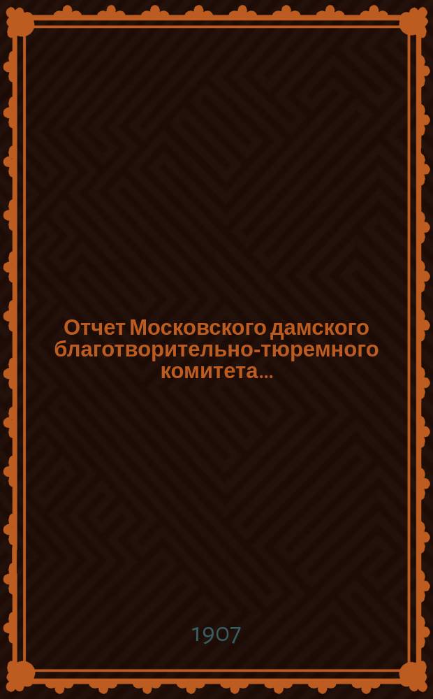 Отчет Московского дамского благотворительно-тюремного комитета...