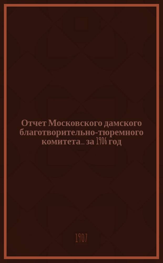 Отчет Московского дамского благотворительно-тюремного комитета... ... за 1906 год