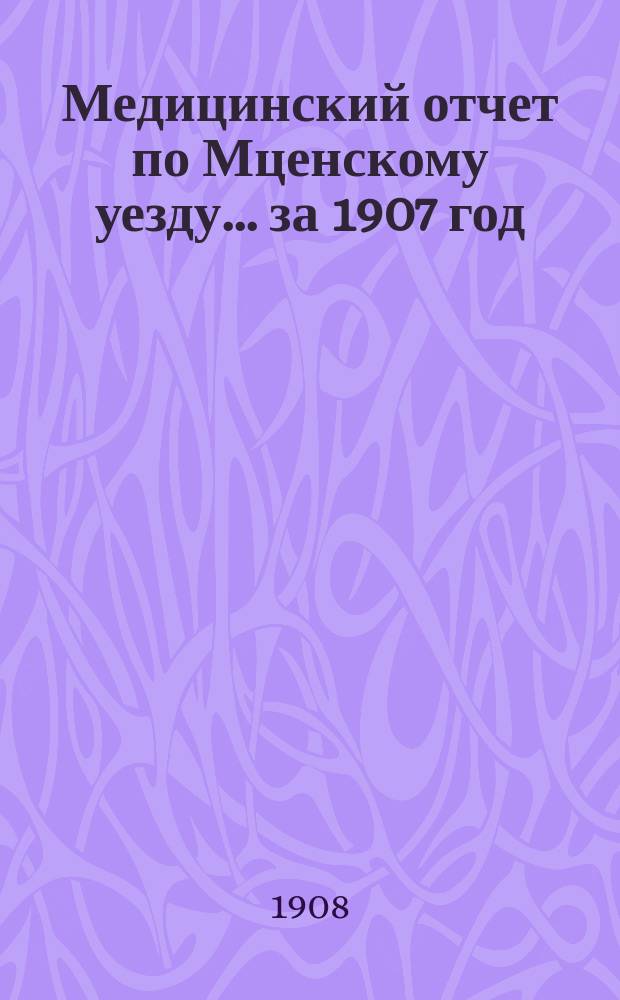 Медицинский отчет по Мценскому уезду... за 1907 год