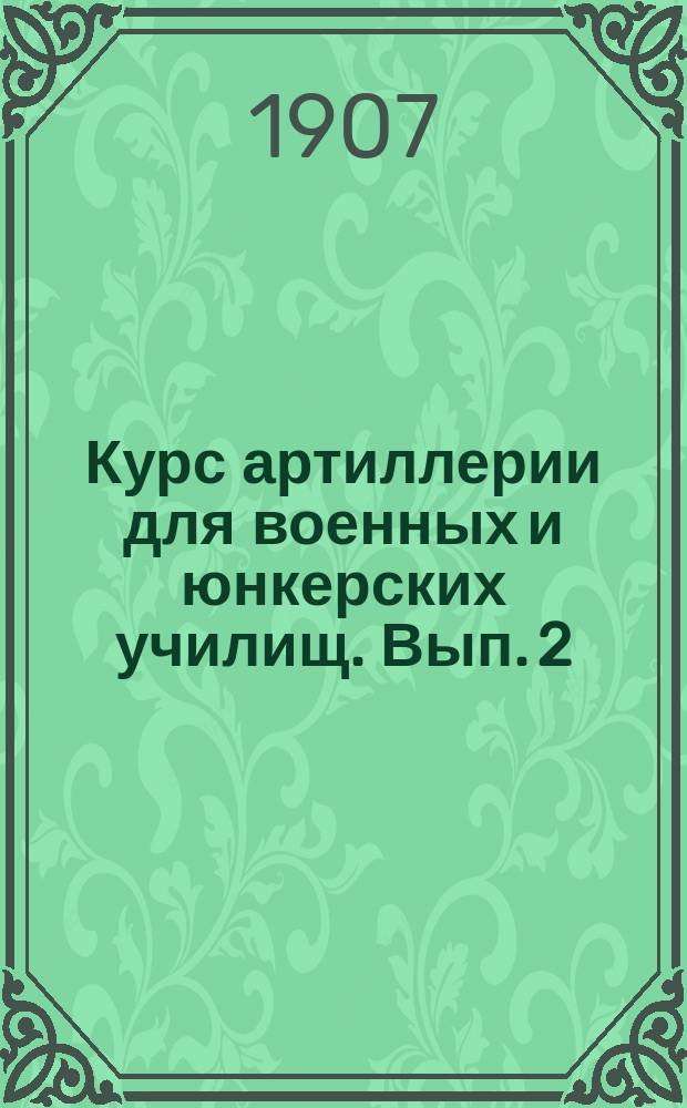 Курс артиллерии для военных и юнкерских училищ. Вып. 2 : Основания устройства и виды вооружения пехоты