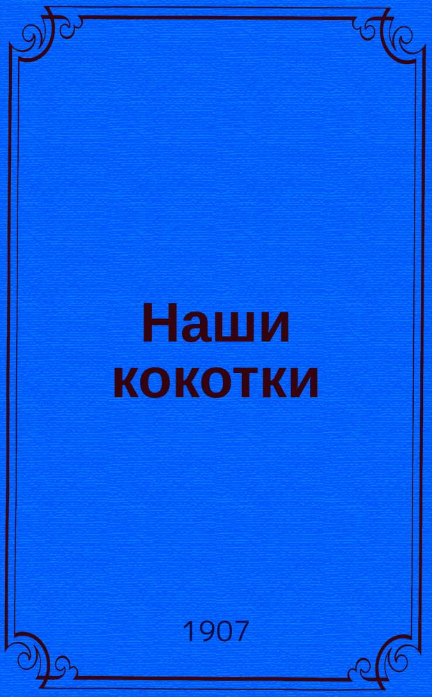 Наши кокотки : Сб. новейших стихотворений : Большой содержательный сб. пикант. юморист. стихотворений, шуток и острот