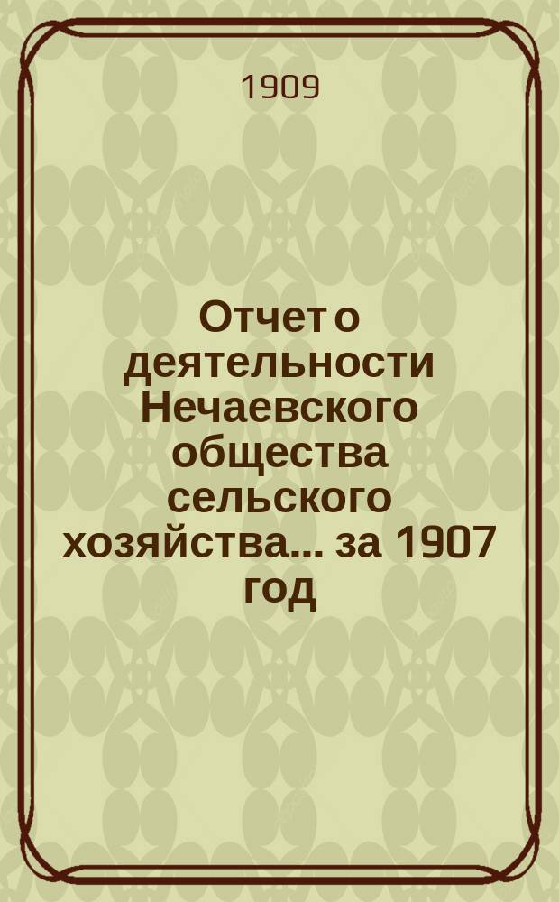 Отчет о деятельности Нечаевского общества сельского хозяйства... ... за 1907 год