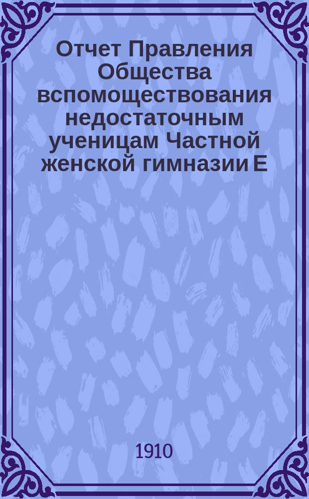 Отчет Правления Общества вспомоществования недостаточным ученицам Частной женской гимназии Е.Т. Хреновской... ... за 1909 год