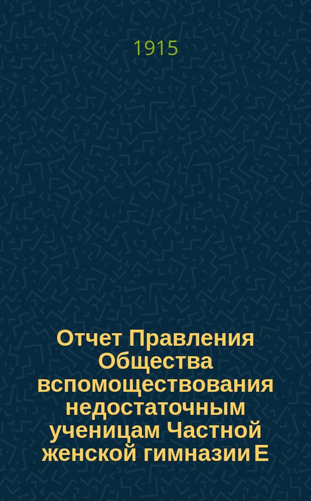 Отчет Правления Общества вспомоществования недостаточным ученицам Частной женской гимназии Е.Т. Хреновской... ... за 1914 год