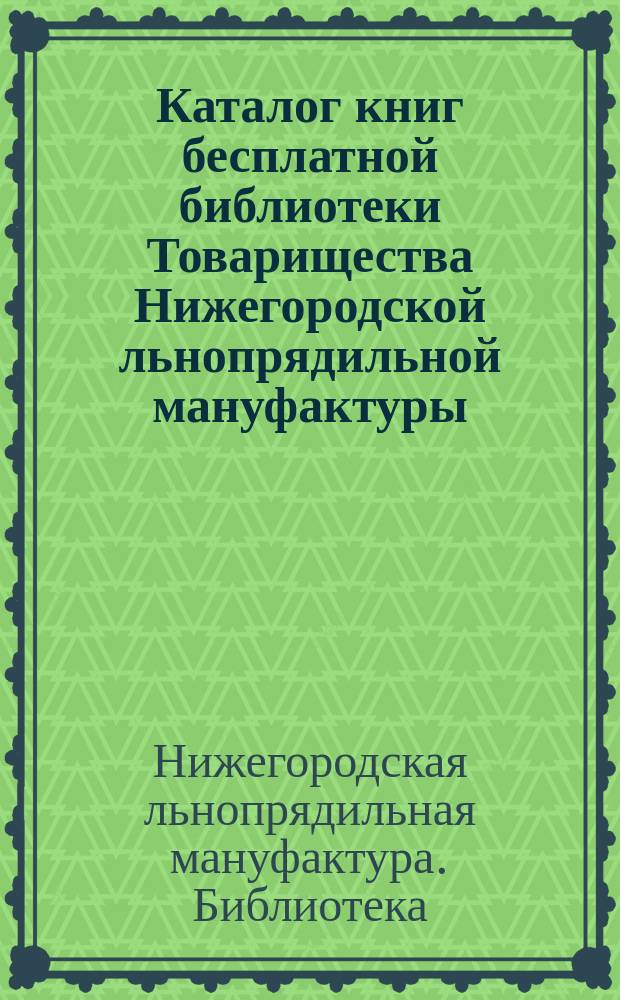 Каталог книг бесплатной библиотеки Товарищества Нижегородской льнопрядильной мануфактуры