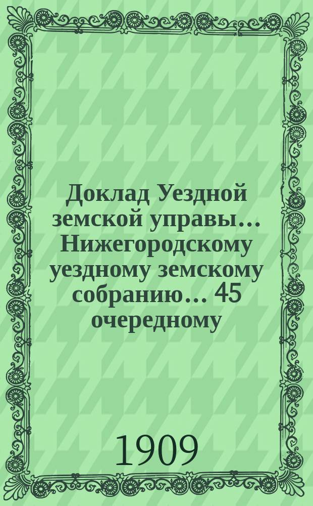 Доклад Уездной земской управы... Нижегородскому уездному земскому собранию... ... 45 очередному...