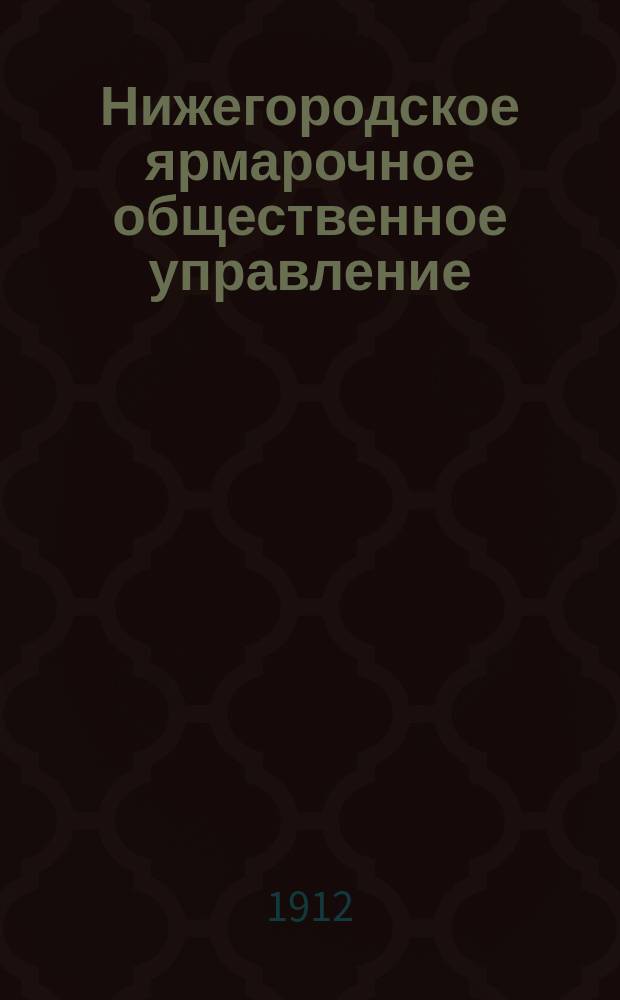 Нижегородское ярмарочное общественное управление : [Справочная книжка. ... 1912-14 гг.